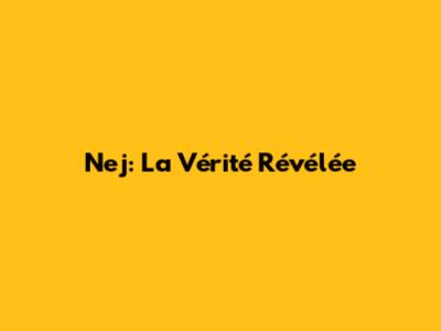 Nej: La Vérité Révélée