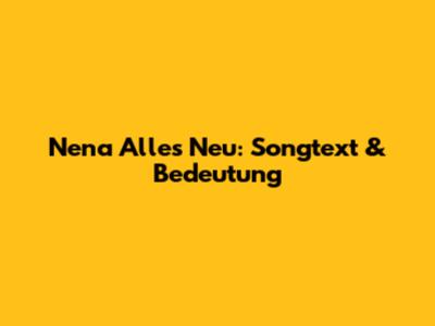 Nena Alles Neu: Songtext & Bedeutung