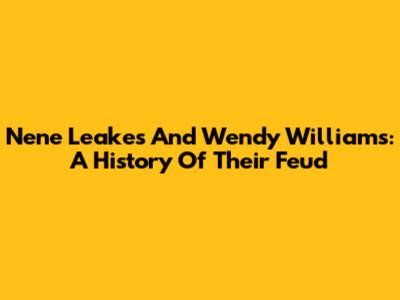 Nene Leakes And Wendy Williams: A History Of Their Feud