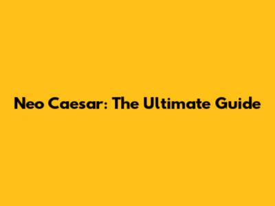 Neo Caesar: The Ultimate Guide
