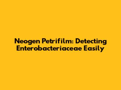Neogen Petrifilm: Detecting Enterobacteriaceae Easily