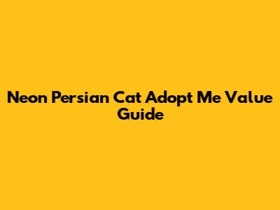 Neon Persian Cat Adopt Me Value Guide
