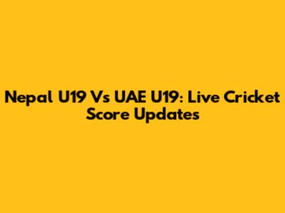 Nepal U19 Vs UAE U19: Live Cricket Score Updates