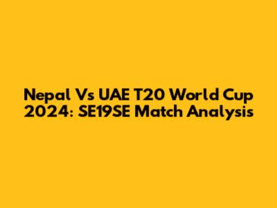 Nepal Vs UAE T20 World Cup 2024: SE19SE Match Analysis
