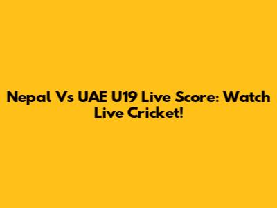 Nepal Vs UAE U19 Live Score: Watch Live Cricket!