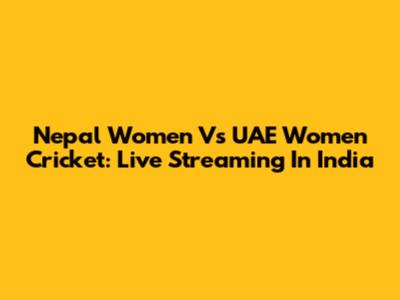 Nepal Women Vs UAE Women Cricket: Live Streaming In India