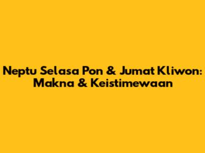 Neptu Selasa Pon & Jumat Kliwon: Makna & Keistimewaan