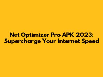 Net Optimizer Pro APK 2023: Supercharge Your Internet Speed