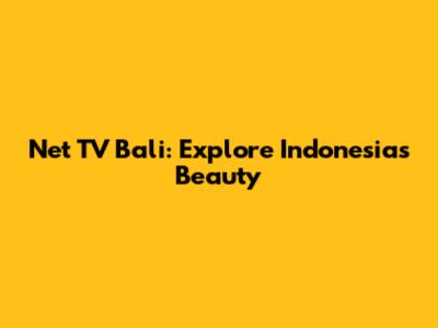 Net TV Bali: Explore Indonesia's Beauty
