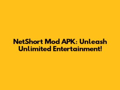 NetShort Mod APK: Unleash Unlimited Entertainment!