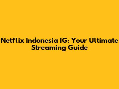 Netflix Indonesia IG: Your Ultimate Streaming Guide