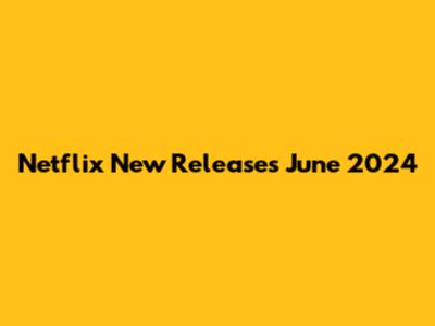 Netflix New Releases June 2024