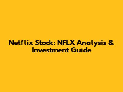 Netflix Stock: NFLX Analysis & Investment Guide