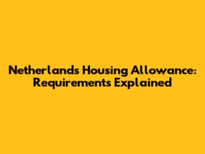 Netherlands Housing Allowance: Requirements Explained