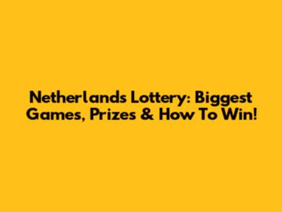 Netherlands Lottery: Biggest Games, Prizes & How To Win!