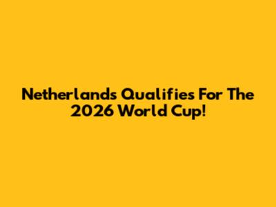 Netherlands Qualifies For The 2026 World Cup!