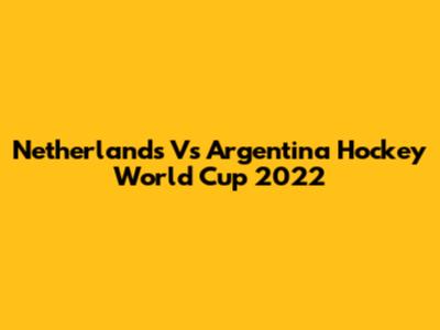Netherlands Vs Argentina Hockey World Cup 2022