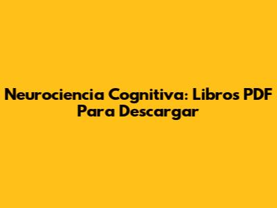 Neurociencia Cognitiva: Libros PDF Para Descargar