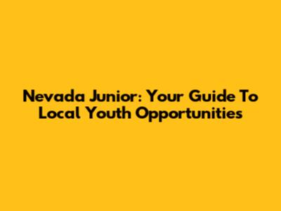 Nevada Junior: Your Guide To Local Youth Opportunities