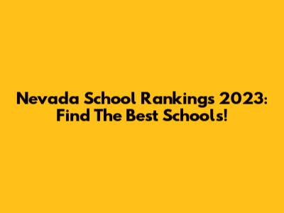 Nevada School Rankings 2023: Find The Best Schools!