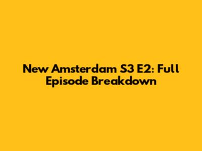 New Amsterdam S3 E2: Full Episode Breakdown