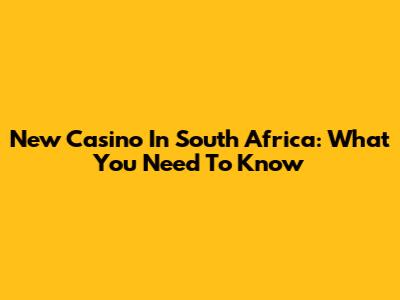 New Casino In South Africa: What You Need To Know