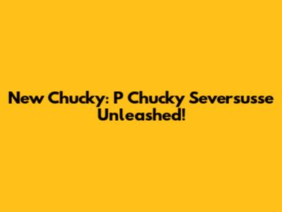 New Chucky: 'P Chucky Seversusse' Unleashed!