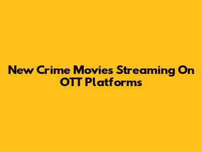 New Crime Movies Streaming On OTT Platforms