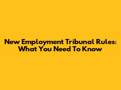 New Employment Tribunal Rules: What You Need To Know