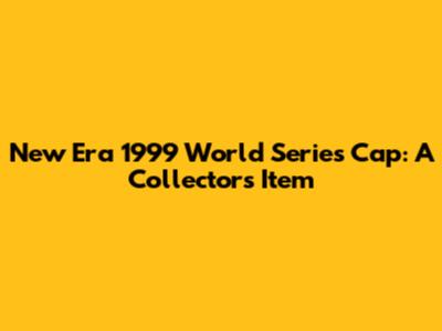 New Era 1999 World Series Cap: A Collector's Item