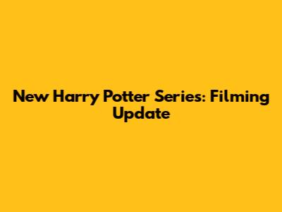 New Harry Potter Series: Filming Update