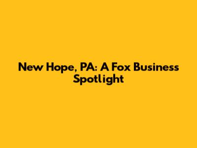 New Hope, PA: A Fox Business Spotlight