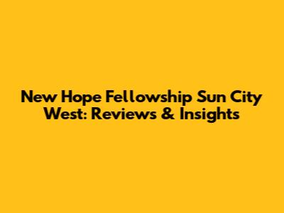 New Hope Fellowship Sun City West: Reviews & Insights