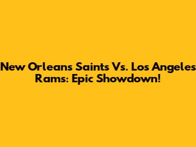 New Orleans Saints Vs. Los Angeles Rams: Epic Showdown!