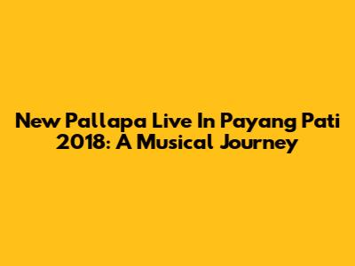 New Pallapa Live In Payang Pati 2018: A Musical Journey