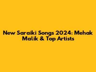 New Saraiki Songs 2024: Mehak Malik & Top Artists