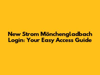 New Strom Mönchengladbach Login: Your Easy Access Guide