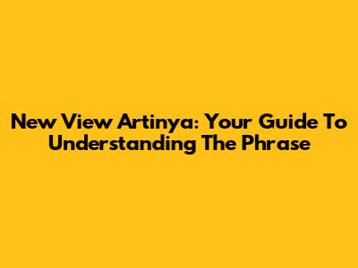 New View Artinya: Your Guide To Understanding The Phrase