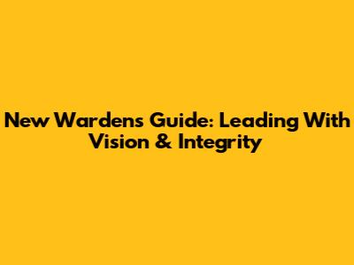 New Warden's Guide: Leading With Vision & Integrity