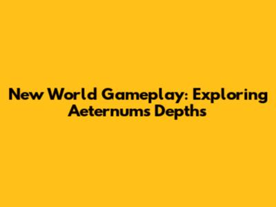 New World Gameplay: Exploring Aeternum's Depths