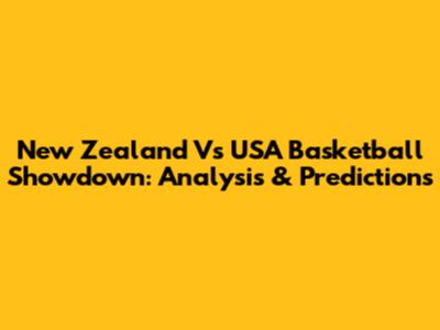 New Zealand Vs USA Basketball Showdown: Analysis & Predictions