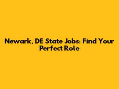 Newark, DE State Jobs: Find Your Perfect Role
