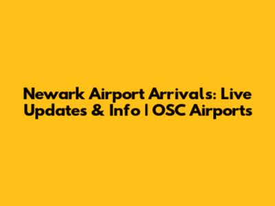 Newark Airport Arrivals: Live Updates & Info | OSC Airports