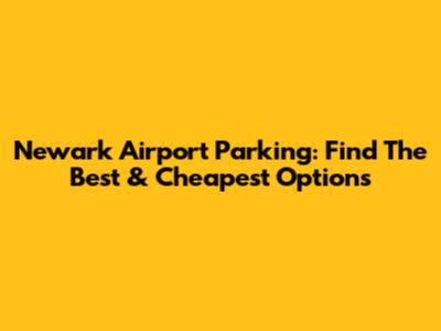 Newark Airport Parking: Find The Best & Cheapest Options
