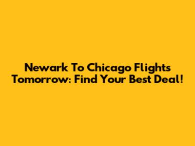 Newark To Chicago Flights Tomorrow: Find Your Best Deal!