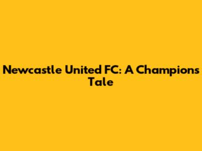 Newcastle United FC: A Champion's Tale