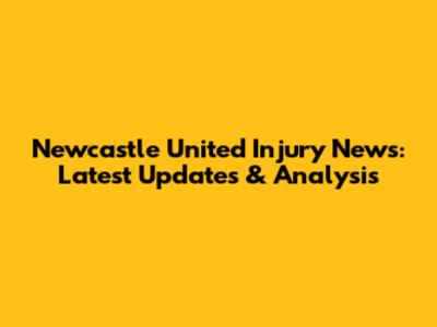Newcastle United Injury News: Latest Updates & Analysis