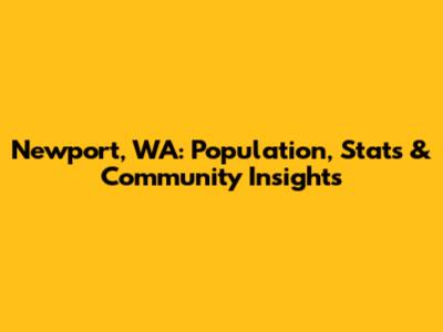 Newport, WA: Population, Stats & Community Insights