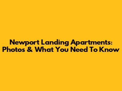 Newport Landing Apartments: Photos & What You Need To Know