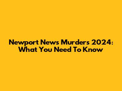 Newport News Murders 2024: What You Need To Know